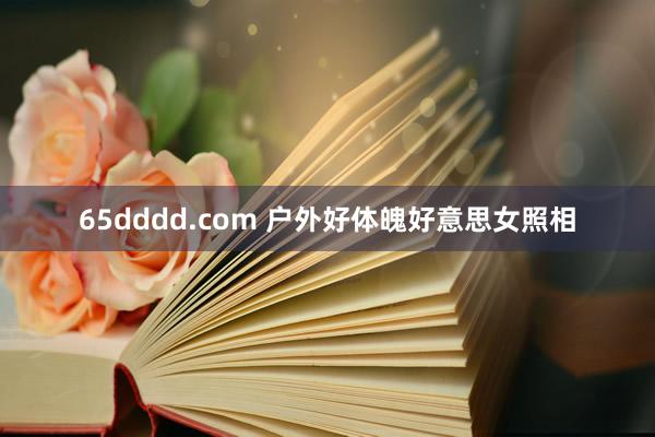 65dddd.com 户外好体魄好意思女照相